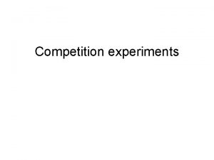 Competition experiments What is competition What are possible