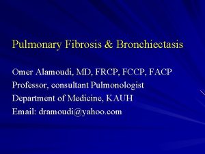 Pulmonary Fibrosis Bronchiectasis Omer Alamoudi MD FRCP FCCP