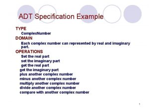 ADT Specification Example TYPE Complex Number DOMAIN Each