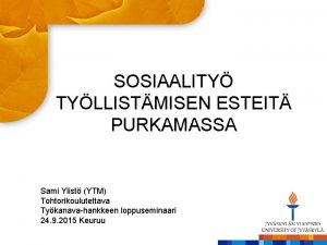 SOSIAALITY TYLLISTMISEN ESTEIT PURKAMASSA Sami Ylist YTM Tohtorikoulutettava