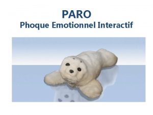 PARO Phoque Emotionnel Interactif Qui est PARO PARO