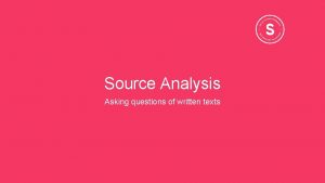 Source Analysis Asking questions of written texts In