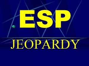 ESP JEOPARDY End Jeopardy Double Jeopardy Final Jeopardy
