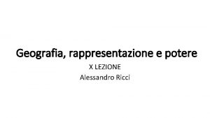 Geografia rappresentazione e potere X LEZIONE Alessandro Ricci