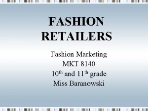 FASHION RETAILERS Fashion Marketing MKT 8140 10 th