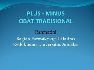 PLUS MINUS OBAT TRADISIONAL Rahmatini Bagian Farmakologi Fakultas