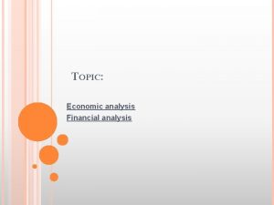 TOPIC Economic analysis Financial analysis DEFINITION Financial and