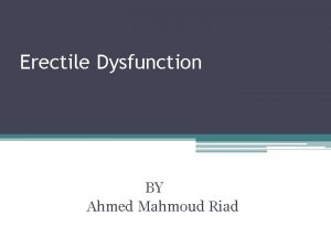 Erectile Dysfunction BY Ahmed Mahmoud Riad Overview Definition