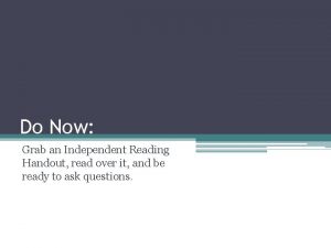 Do Now Grab an Independent Reading Handout read