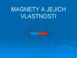 MAGNETY A JEJICH VLASTNOSTI Magnet Nzvy magnet a