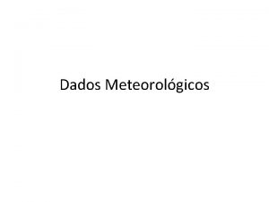 Dados Meteorolgicos Tipos de Dados De superfcie Estao