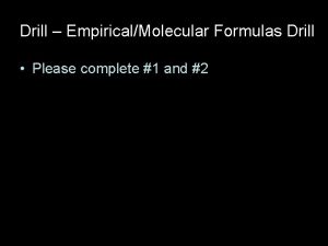 Drill EmpiricalMolecular Formulas Drill Please complete 1 and