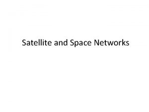 Satellite and Space Networks OUTLINE Satellites GEO MEO