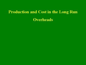 Production and Cost in the Long Run Overheads