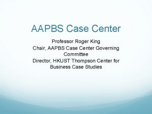 AAPBS Case Center Professor Roger King Chair AAPBS