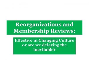 Reorganizations and Membership Reviews Effective in Changing Culture