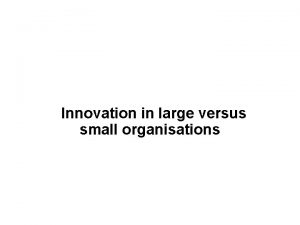 Innovation in large versus small organisations Managing Innovation