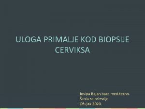 ULOGA PRIMALJE KOD BIOPSIJE CERVIKSA Josipa Bajan bacc