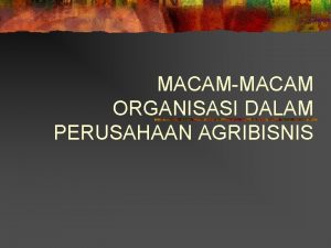 MACAMMACAM ORGANISASI DALAM PERUSAHAAN AGRIBISNIS Usaha Agribisnis dapat