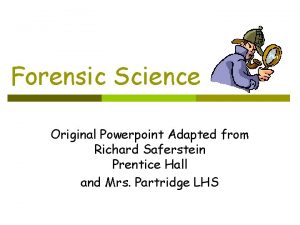 Forensic Science Original Powerpoint Adapted from Richard Saferstein