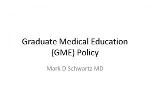 Graduate Medical Education GME Policy Mark D Schwartz
