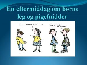 En eftermiddag om brns leg og pigefnidder Legens