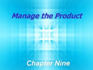 Manage the Product Chapter Nine Chapter Objectives Explain