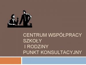 CENTRUM WSPPRACY SZKOY I RODZINY PUNKT KONSULTACYJNY Gdzie