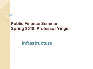 Public Finance Seminar Spring 2019 Professor Yinger Infrastructure