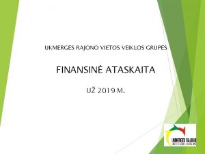 UKMERGS RAJONO VIETOS VEIKLOS GRUPS FINANSIN ATASKAITA U