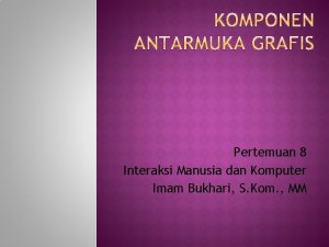 Pertemuan 8 Interaksi Manusia dan Komputer Imam Bukhari