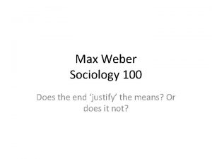 Max Weber Sociology 100 Does the end justify