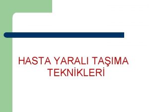 HASTA YARALI TAIMA TEKNKLER AMA Hastayaral tama tekniklerini