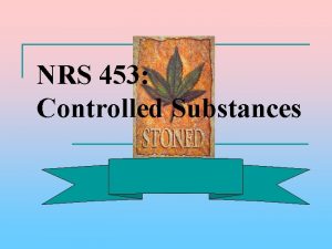 NRS 453 Controlled Substances Controlled Substances n A