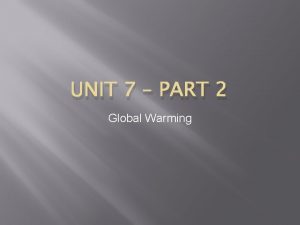 UNIT 7 PART 2 Global Warming Why Temperatures