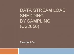 DATA STREAM LOAD SHEDDING BY SAMPLING CS 2650