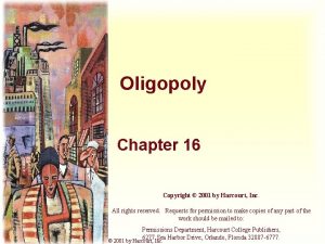 Oligopoly Chapter 16 Copyright 2001 by Harcourt Inc