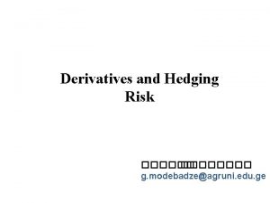 Derivatives and Hedging Risk g modebadzeagruni edu ge