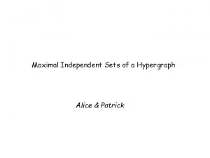 Maximal Independent Sets of a Hypergraph Alice Patrick