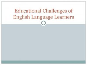 Educational Challenges of English Language Learners Educational Challenges