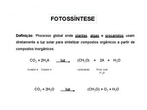 FOTOSSNTESE Definio Processo global onde plantas algas e