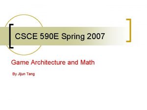 CSCE 590 E Spring 2007 Game Architecture and