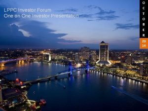 LPPC Investor Forum One on One Investor Presentation