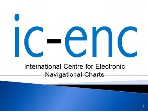 International Centre for Electronic Navigational Charts 1 ICENC