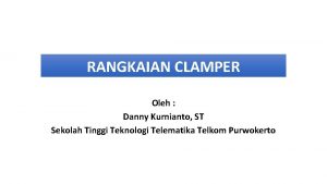 RANGKAIAN CLAMPER Oleh Danny Kurnianto ST Sekolah Tinggi