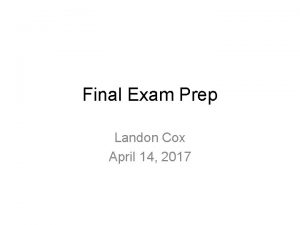 Final Exam Prep Landon Cox April 14 2017