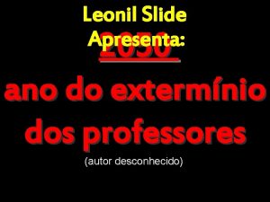 Leonil Slide Apresenta 2050 ano do extermnio dos