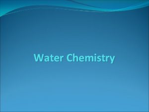 Water Chemistry I Water A The water molecule
