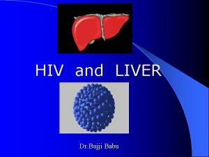 HIV and LIVER Dr Bujji Babu HIV LIVER