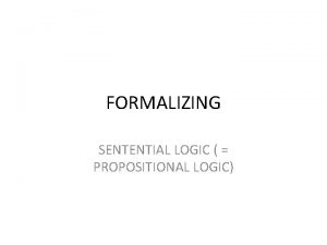 FORMALIZING SENTENTIAL LOGIC PROPOSITIONAL LOGIC THE LANGUAGE OF